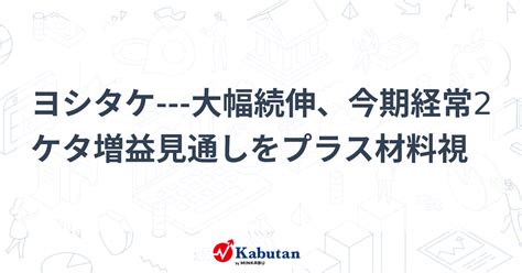 ヨシタケ 大幅続伸、今期経常2ケタ増益見通しをプラス材料視 個別株 株探ニュース