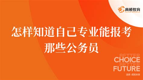 详情解读！怎样知道自己专业能报考那些公务员 高顿教育