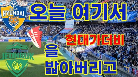 축구 직관 브이로그 K리그1 울산현대vs전북현대 오늘 여기서 매북을 밟아 버리고 처용전사 서포팅 영상 현대가더비