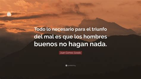 Juan Gomez Jurado Quote Todo Lo Necesario Para El Triunfo Del Mal Es