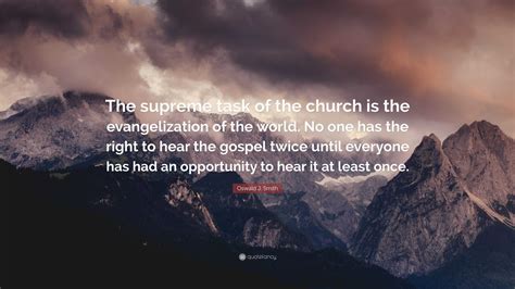 Oswald J Smith Quote The Supreme Task Of The Church Is The