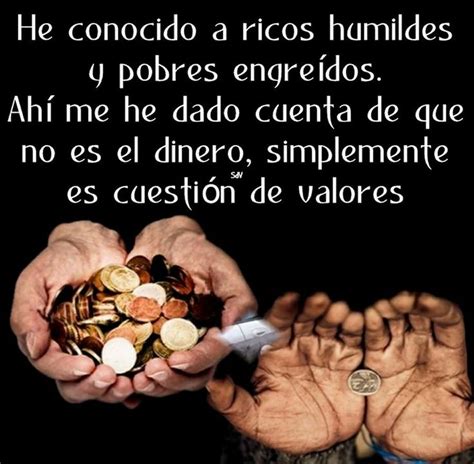 He conocido a ricos humildes y pobres engreídos Ahí me he dado cuenta