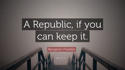 Benjamin Franklin Quote: “A Republic, if you can keep it.” (12 ...