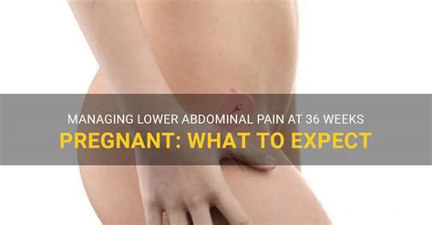 Managing Lower Abdominal Pain At 36 Weeks Pregnant What To Expect