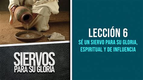 06 Sé un siervo para su gloria espiritual y de influencia SIERVOS