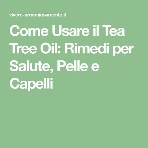 Come Usare Il Tea Tree Oil Rimedi Per Salute Pelle E Capelli Olio