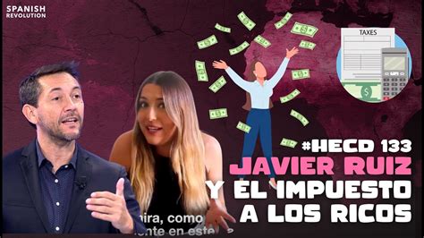 HECD 133 Javier Ruiz Explica El Impuesto A Los Ricos YouTube