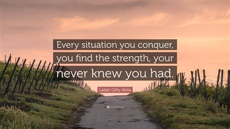 Lailah Ty Akita Quote “every Situation You Conquer You Find The Strength Your Never Knew