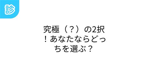 究極（？）の2択！あなたならどっちを選ぶ？