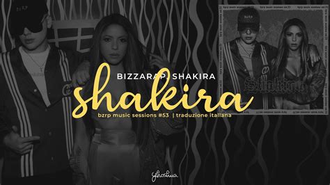 Shakira Bzrp Music Sessions 53 Traduzione In Italiano And Letra