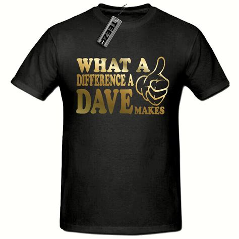 Gold What A Difference A Dave Makes T Shirt Funny Novelty Men S T