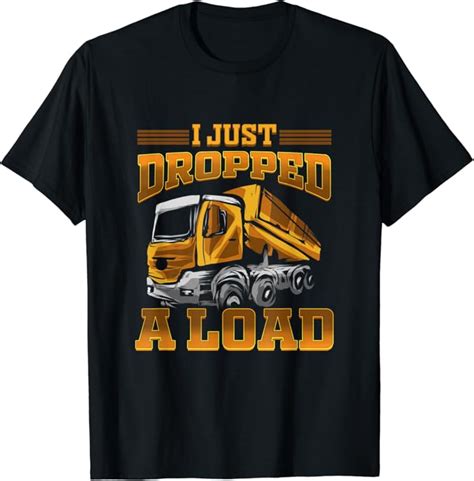 Amazon Dump Truck I Just Dropped A Load Trucker T Shirt Clothing