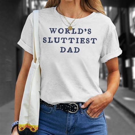 Worlds Sluttiest Dad For Daddy Father Day T Shirt Mazezy