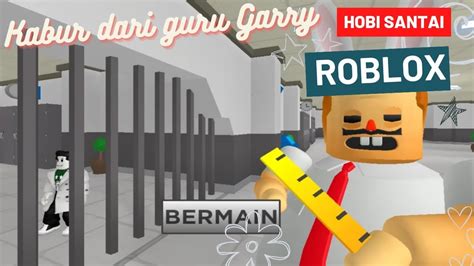 Roblox Melarikan Diri Dari Guru Garry Yang Galak Youtube