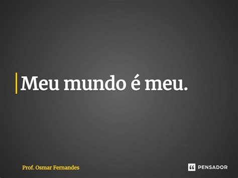 ⁠meu Mundo é Meu Prof Osmar Fernandes Pensador