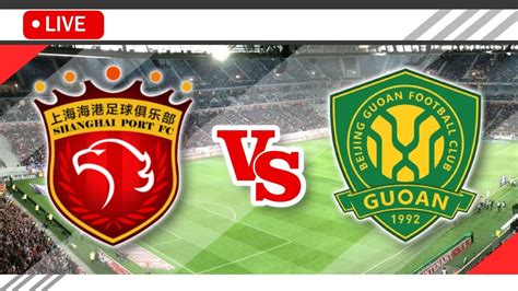 Shanghai Port FC VS Beijing Guoan FC LIVE Match Score Streaming Full