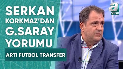 Serkan Korkmaz Ben Galatasaray ın Yerinde Olsam 10 Milyon Euro