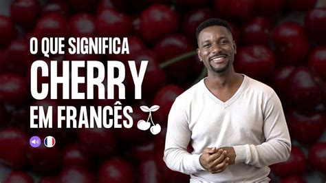 Significado Da Palavra Cherry - O que significa Cherry em francês? Tradução e uso correto