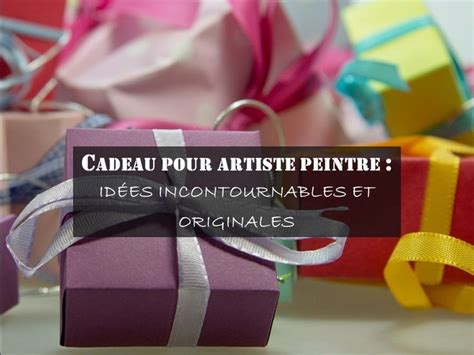 Cadeau pour artiste peintre idées incontournables et originales