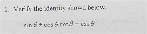 Solved 1 Verify the identity shown below sin θ cos θ cot θ csc θ