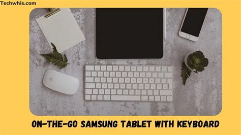 On-the-Go Samsung Tablet with Keyboard: The Ultimate Productivity Tool