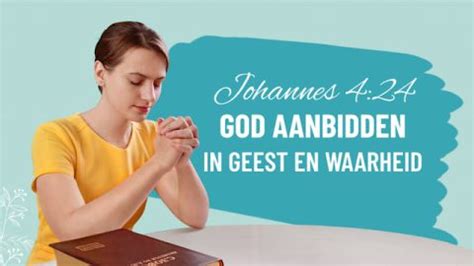 Johannes 4 24 Uitleg God Aanbidden In Geest En Waarheid Online