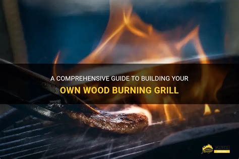 A Comprehensive Guide To Building Your Own Wood Burning Grill | ShunGrill