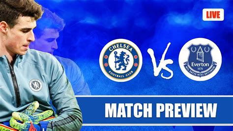 Chelsea Vs Everton Match Preview Predictions Chelsea Have A