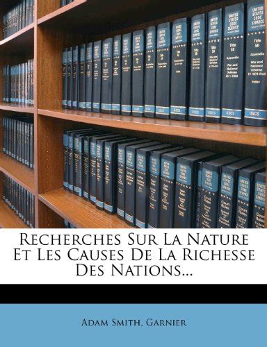 Recherches Sur La Nature Et Les Causes De La Richesse Des