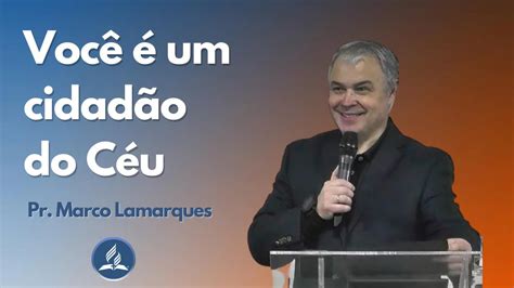 Você é um cidadão do Céu Pr Marco Lamarques YouTube