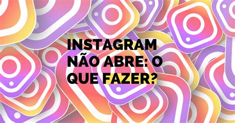 Instagram N O Abre O Que Fazer