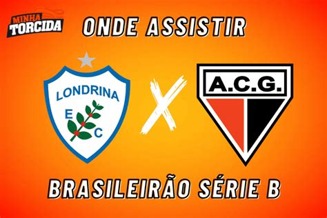 Londrina X Atlético Go Onde Assistir Série B 17 08 2023