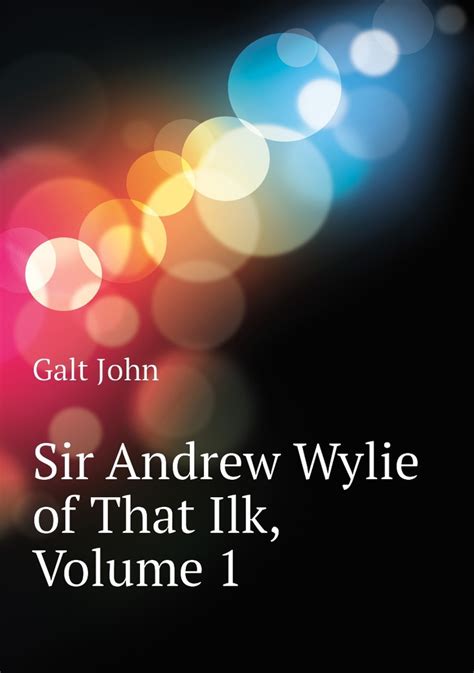 Sir Andrew Wylie Of That Ilk Volume 1 Galt John купить с доставкой