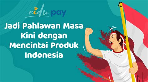 Jadi Pahlawan Masa Kini Dengan Mencintai Produk Indonesia Eidupay