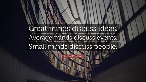 Eleanor Roosevelt Quote “great Minds Discuss Ideas Average Minds