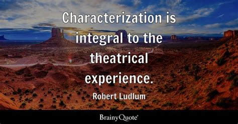 Robert Ludlum - Characterization is integral to the...