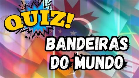 Quiz De Bandeiras Nacionais Teste Seus Conhecimentos E Descubra As