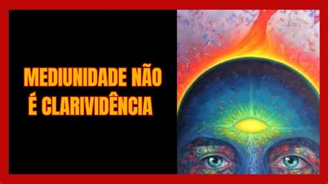 CLARIVIDÊNCIA NÃO É MEDIUNIDADE PODERES ESPIRITUAIS YouTube