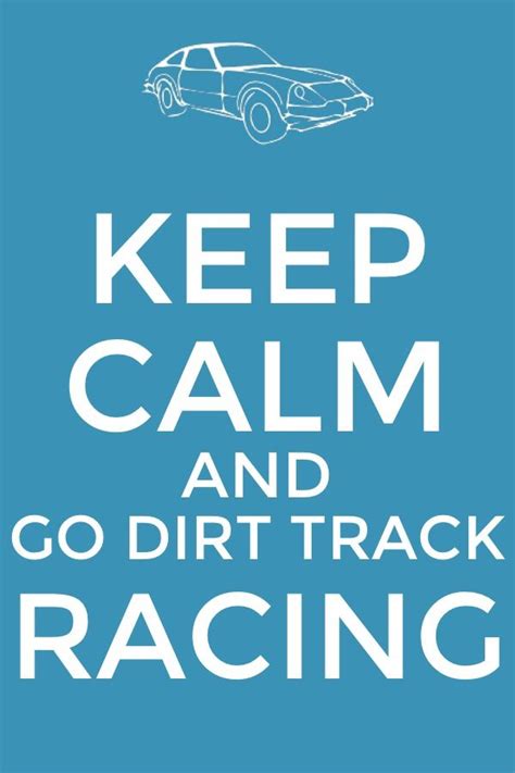 Keep Calm And Go Dirt Track Racing My All Time Favorite Form Of Motor