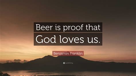 Benjamin Franklin Quote “beer Is Proof That God Loves Us ”