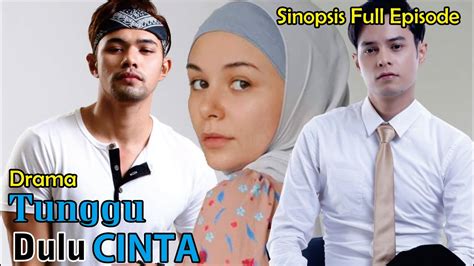 Sinopsis Drama Tunggu Dulu Cinta Full Episode Youtube