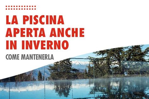 Come Mantenere La Piscina Aperta In Inverno Lapi Chimici