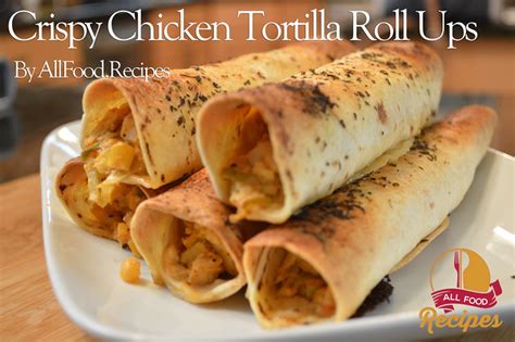 Crispy Chicken Tortilla Roll Ups All Food Recipes