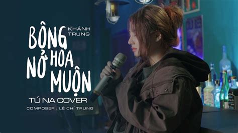 T Na Cover B Ng Hoa N Mu N Kh Nh Trung X L Ch Trung Youtube