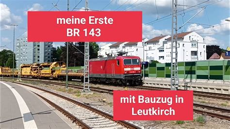 Meine Erste BR 143 Mit Bauzug In Leutkirch YouTube