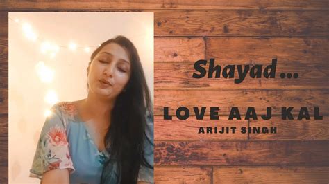 Shayad Cover Love Aaj Kal Arijit Singh Kartik Aryan Sara Ali Khan Pritam Youtube