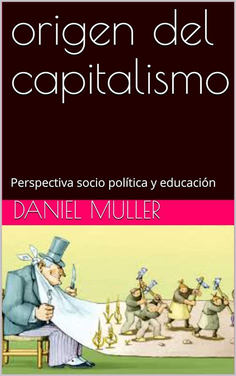 Origen Del Capitalismo Perspectiva Socio Política Y Educación Ciencias Politicas Ebook