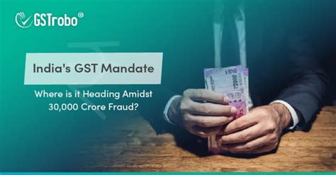 Inr 30000 Cr Gst Fraud In Gst Mandate Where Is India Headed