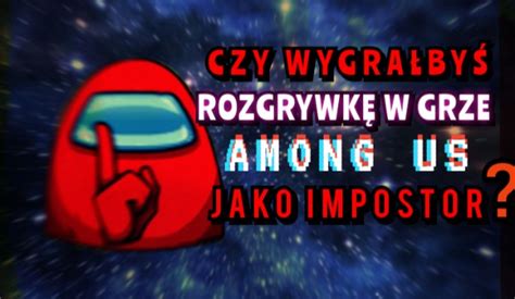 Czy Wygra By Rozgrywk Jako Impostor W Grze Among Us Samequizy