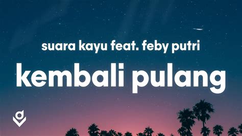 Kembali Pulang Suara Kayu Feat Feby Putri Lyrics Youtube